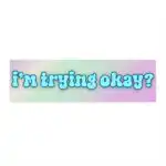 I'm Trying Okay? Bumper Sticker & Magnet – Funny Vinyl Design
