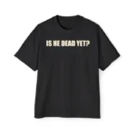 Is He Dead Yet Shirt – Bold Political Statement Tee for Activists