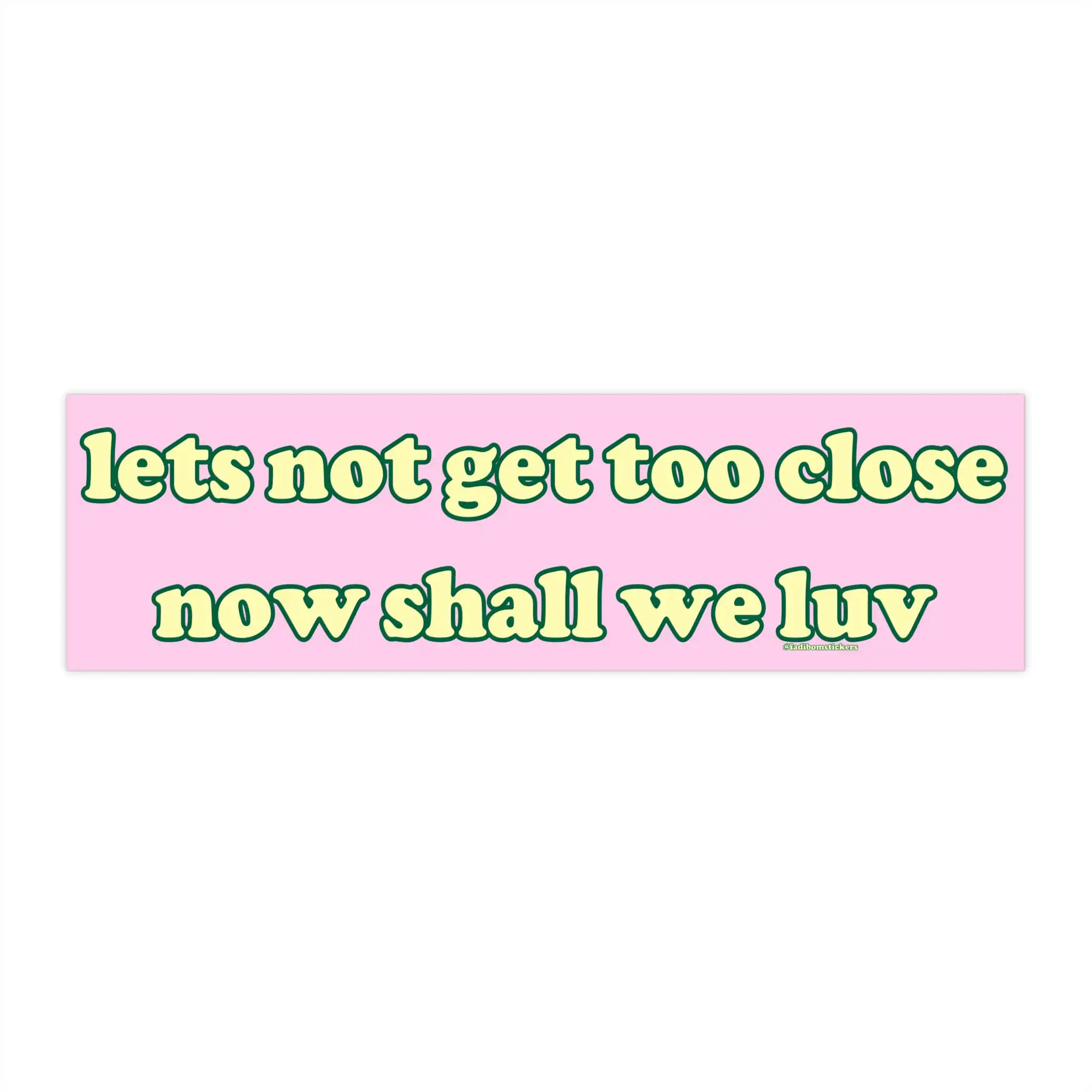 Let's Not Get Too Close Now Luv | Funny Meme Bumper Sticker Let's Not Get Too Close Now Luv | Funny Meme Bumper Sticker