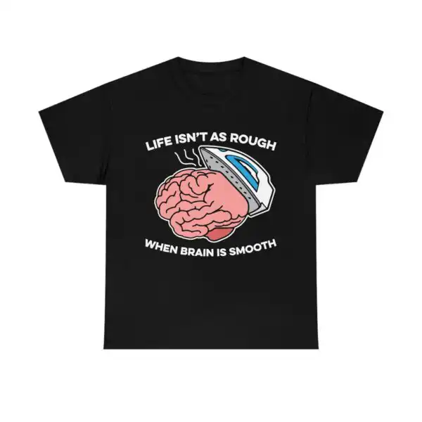 Life Isn’t As Rough Tee – Smooth Brain Humor Graphic Shirt
