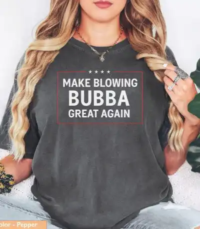 Make Blowing Bubba Great Again Tee – Funny Political Humor Shirt