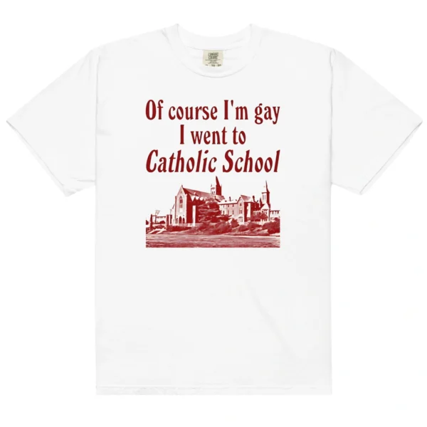 Of Course I’m Gay I Went to Catholic School Shirt – Funny Pride Tee