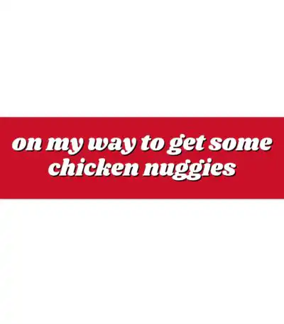 On My Way to Get Chicken Nuggies Bumper Sticker – Funny Vinyl Decal