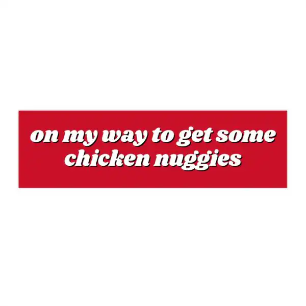 On My Way to Get Chicken Nuggies Bumper Sticker – Funny Vinyl Decal