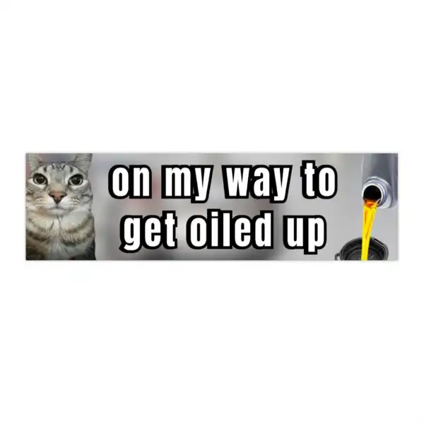On My Way to Get Oiled Up Bumper Sticker – Funny Vinyl Decal