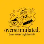 Overstimulated and Under Caffeinated Tee – Humorous Coffee Shirt