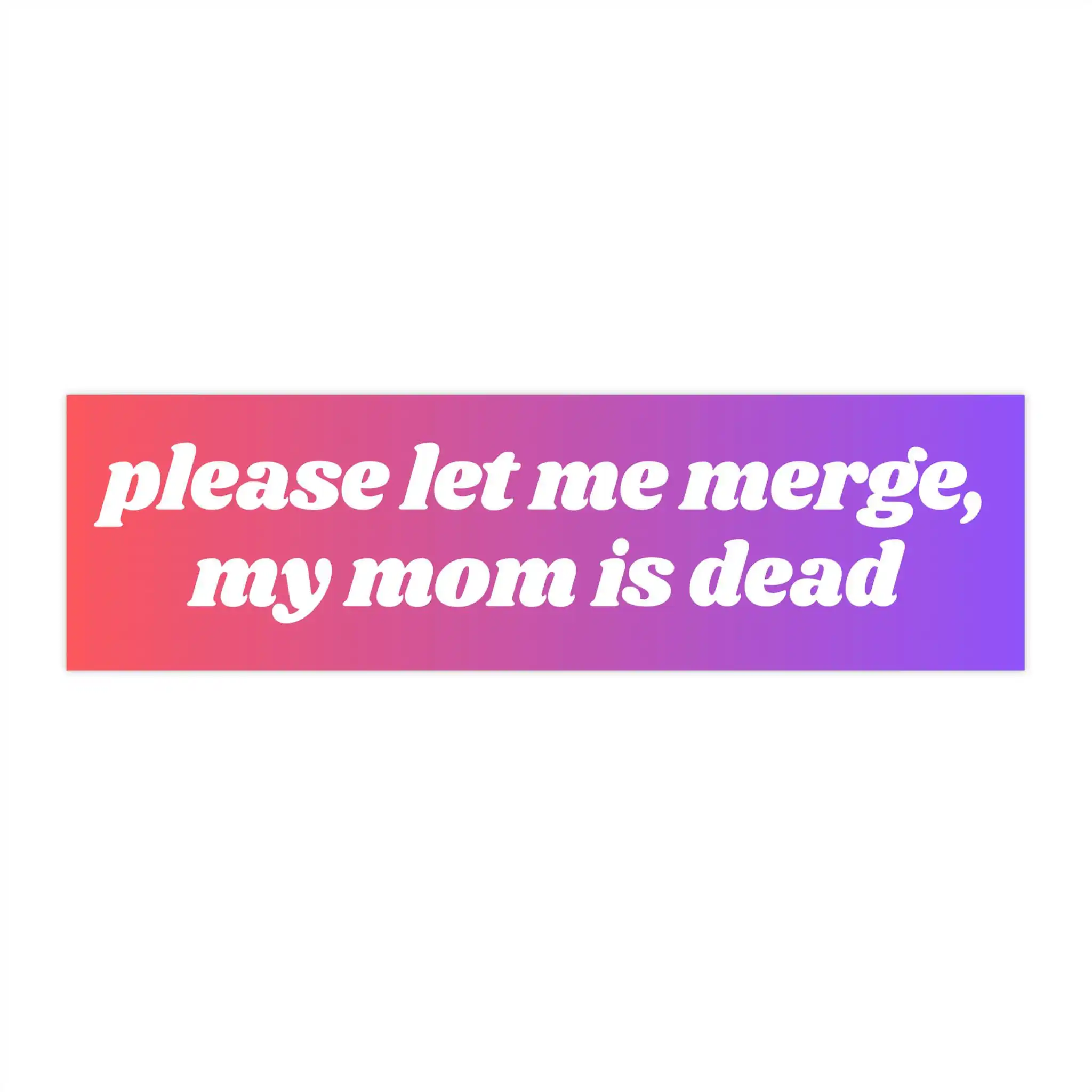 Please Let Me Merge Bumper Sticker – Durable Vinyl Decal for All Use Please Let Me Merge Bumper Sticker – Durable Vinyl Decal for All Use