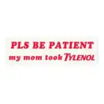 Pls Be Patient My Mom Took Tylenol | Funny Waterproof Sticker