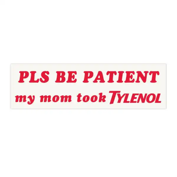 Pls Be Patient My Mom Took Tylenol | Funny Waterproof Sticker