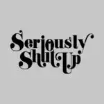 Seriously Shut Up T-Shirt – Funny Cotton Graphic Tee for Everyone