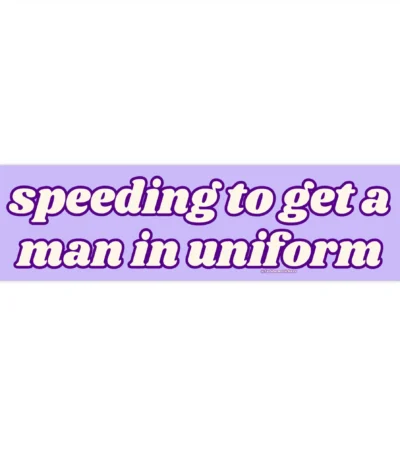 Speeding to Get a Man in Uniform Bumper Sticker – Funny Vinyl Car Decal
