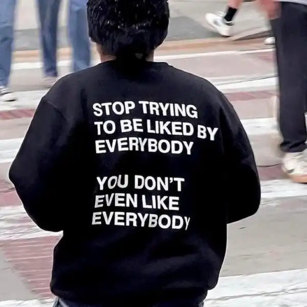 Stop Trying To Be Liked Sweatshirt – Trendy Unisex Y2K Style