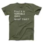 That's A Terrible Idea, What Time? Unisex T-Shirt – Soft Cotton Tee