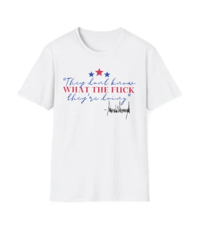 They Don’t Know What They’re Doing Shirt – Bold Patriotic Graphic Tee