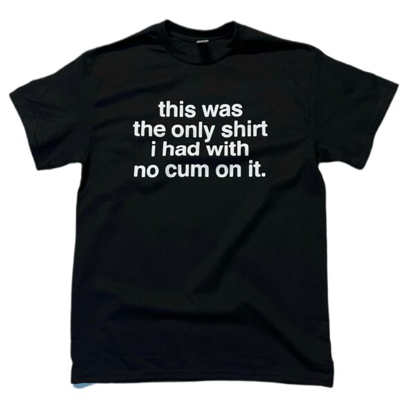 This Was The Only Shirt No Cum – Funny Black Cotton Tee