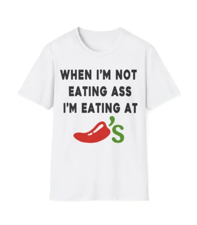 When I'm Not Eating Ass I'm Eating At Chili's Tee – Funny Graphic Shirt