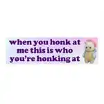 When You Honk at Me This is Who You're Honking - Funny Bumper Sticker and Magnet - Waterproof 8.7'' x 2.7''