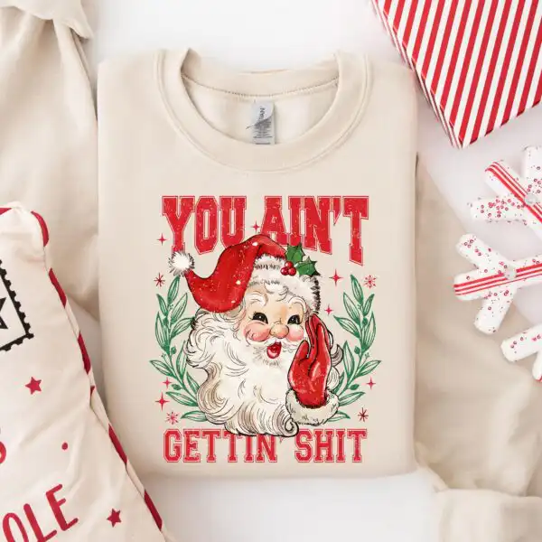 You Ain’t Gettin’ Shit Santa Sweatshirt – Funny Ugly Christmas Crewneck