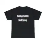 Bring Back Bullying Tee – Funny Unisex Sarcastic Shirt