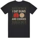 I Eat Buns And Cookies T-Shirt – Funny Holiday Graphic Tee