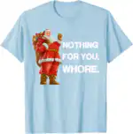 Nothing for You Shirt – Funny Christmas Tee for All Ages