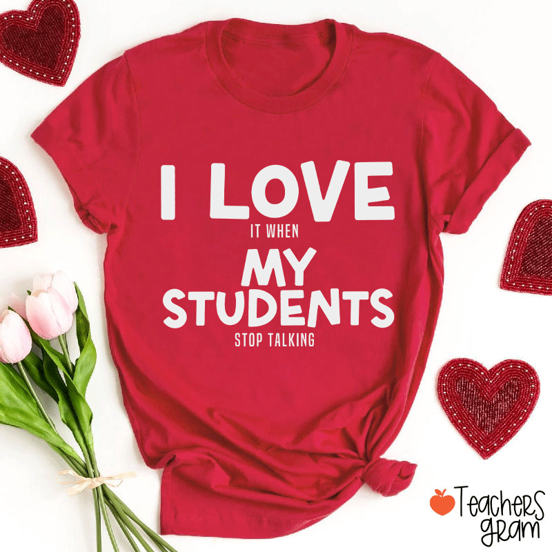 I Love It When My Students Stop Talking Tee - Funny Teacher Shirt I Love It When My Students Stop Talking Tee - Funny Teacher Shirt