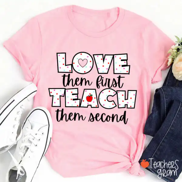 Love Them First Teach Them Second Tee – Stylish Teacher Shirt