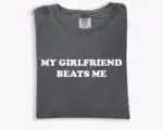 My Girlfriend Beats Me T-Shirt – Funny Relationship Gift Tee