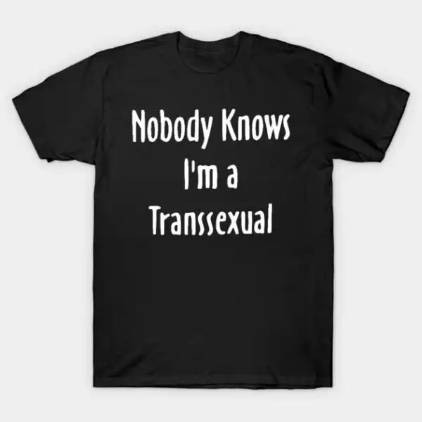 Nobody Knows I'm a Transsexual T-Shirt – Support Trans Causes