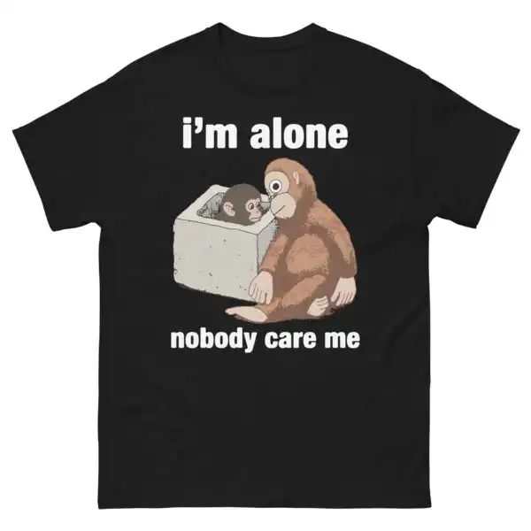I'm Alone Nobody Care Me Shirt – Soft Unisex Graphic Tee