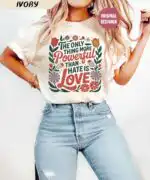 Only Thing More Powerful Than Hate Is Love Tee – Kindness Quote Shirt