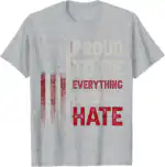Proud to Be Everything Liberals Hate 1776 Flag Tee - Classic Fit