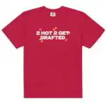 2 Hot 2 Get Drafted Unisex Heavyweight Shirt