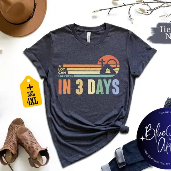 A Lot Can Happen In 3 Days He Is Risen Easter Shirt