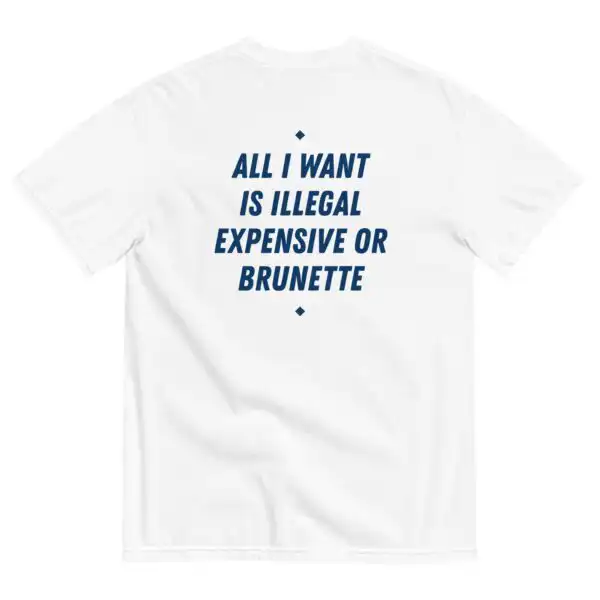All I Want Is Illegal Brunette Unisex Cotton Tee - Trendy Fit