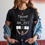 Anti Trump Political Protest Trump Is A Ra*ist Unisex Shirt