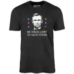 Be Excellent To Each Other - Lincoln Inspired Unisex T-Shirt