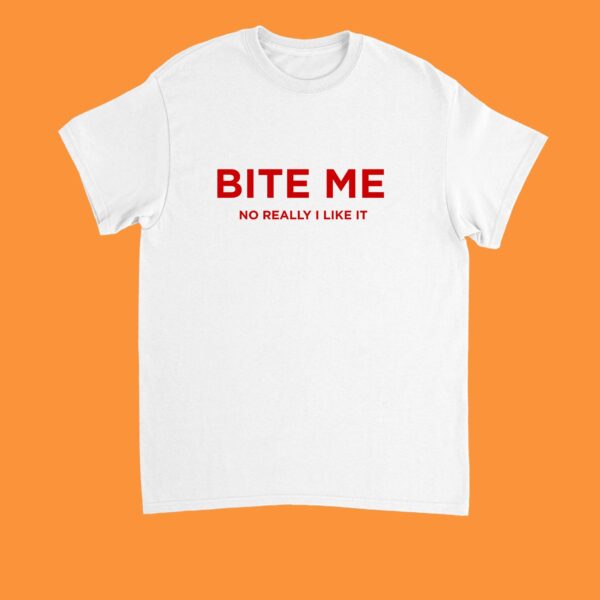 Bite Me No Really I Like It Funny Flirty Women’s Shirt