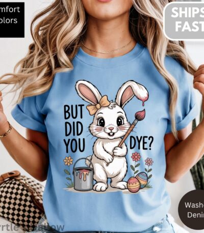 But Did You Dye? Funny Easter Bunny Shirt