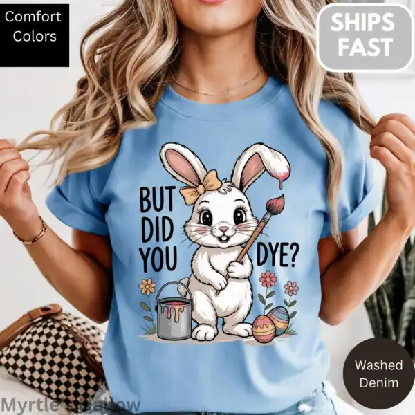 But Did You Dye? Funny Easter Bunny Shirt