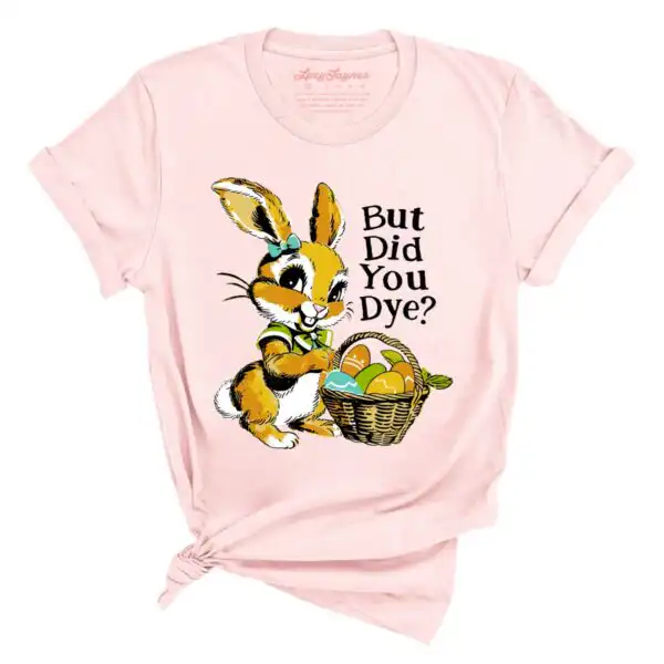 But Did You Dye Tee: Vintage Bunny & Easter Egg Dedication