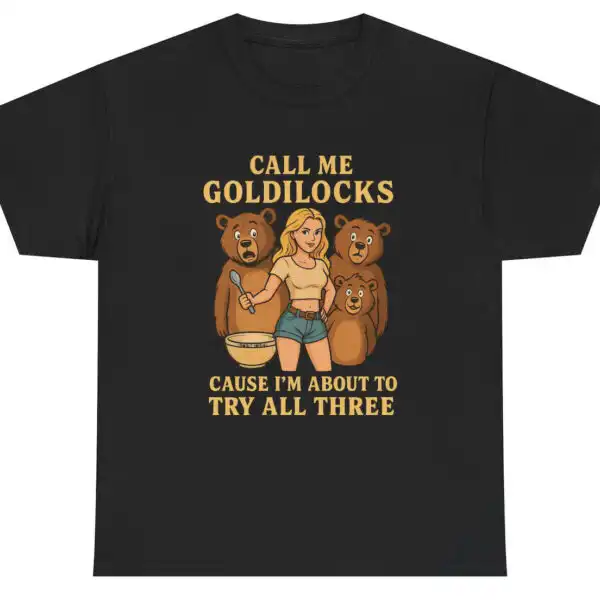 Call Me Goldilocks Three Bears Funny Suggestive Graphic Tee