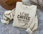 Coffee Sweatshirt: I Like Coffee and Maybe Three People Gift