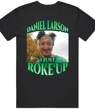 Daniel Larson I Just Roke Up Funny TikTok Meme Shirt