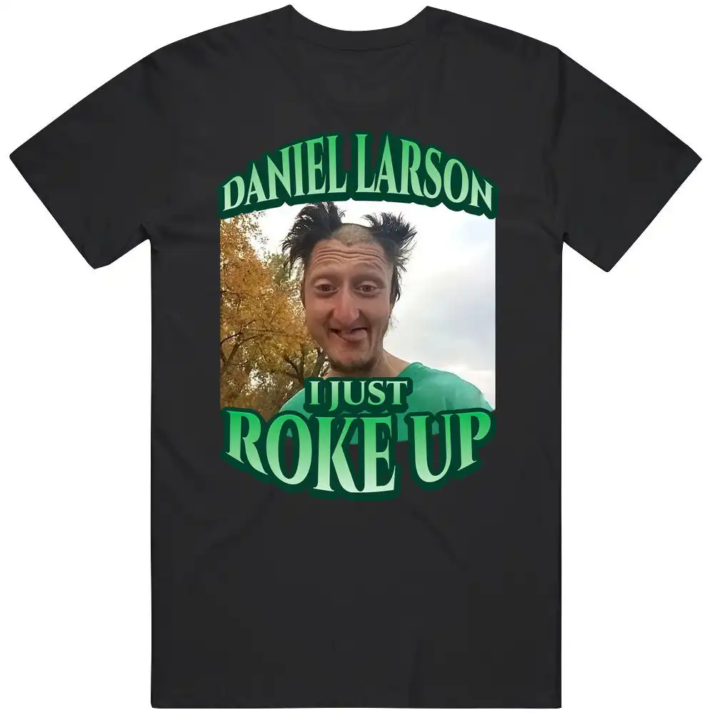 Daniel Larson I Just Roke Up Funny TikTok Meme Shirt Daniel Larson I Just Roke Up Funny TikTok Meme Shirt