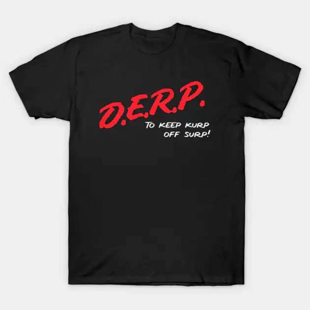 Derp To Keep Kurp Off Surp Funny Trendy T-Shirt Derp To Keep Kurp Off Surp Funny Trendy T-Shirt