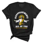 Disappointments All Of You Tee for Family Gatherings