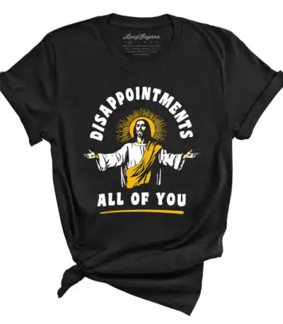 Disappointments All Of You Tee for Family Gatherings