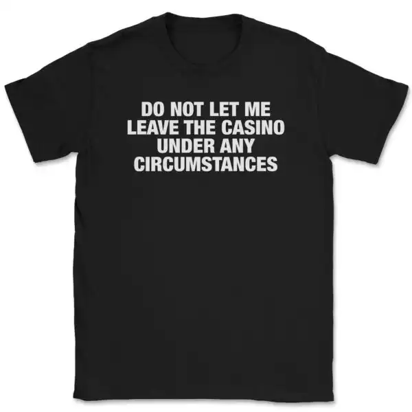 Do Not Let Me Leave the Casino Unisex Shirt for Winners Only