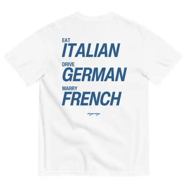 EAT ITALIAN, DRIVE GERMAN, MARRY FRENCH Unisex Classic Tee